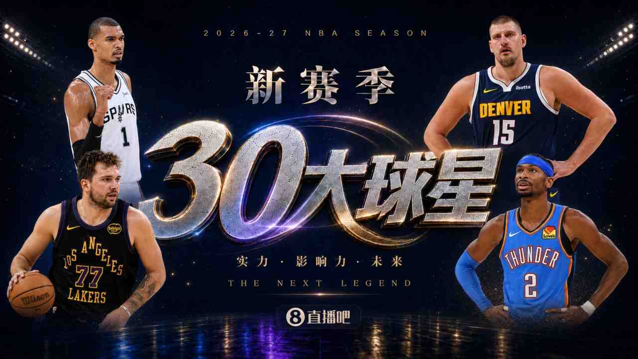 新赛季30大球星：文班鸭梨约基奇前三四星76人一枝独秀！